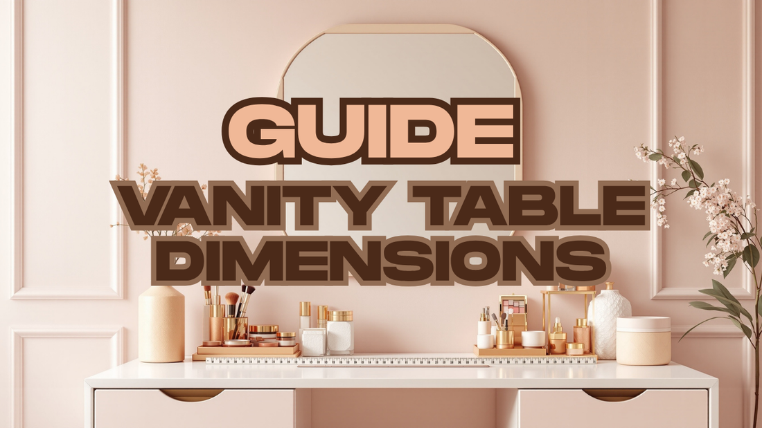 A Guide to Choosing the Ideal Makeup Vanity Table Dimensions for Yourself - 2025 (Updated)