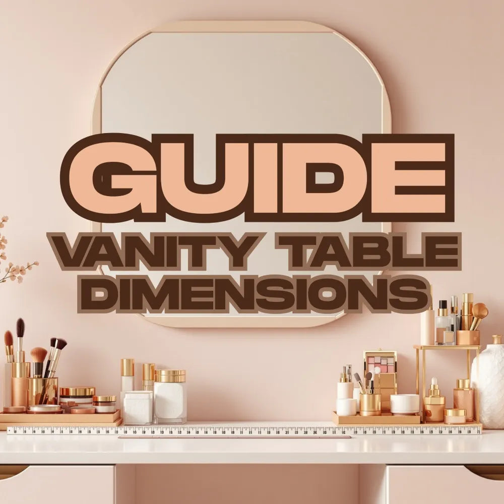 A Guide to Choosing the Ideal Makeup Vanity Table Dimensions for Yourself - 2025 (Updated)
